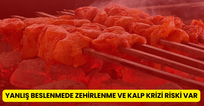 Yanlış beslenmede zehirlenme ve kalp krizi riski var