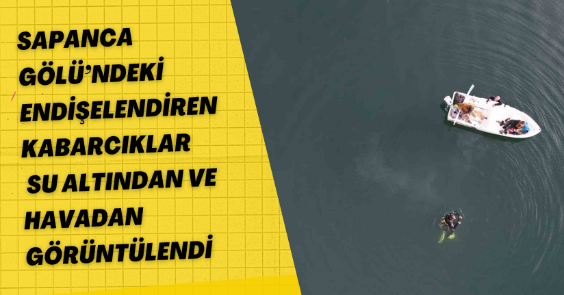 Sapanca Gölü’ndeki endişelendiren kabarcıklar su altından ve havadan görüntülendi
