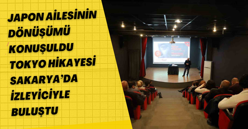 Japon ailesinin dönüşümü konuşuldu: Tokyo hikayesi Sakarya’da izleyiciyle buluştu