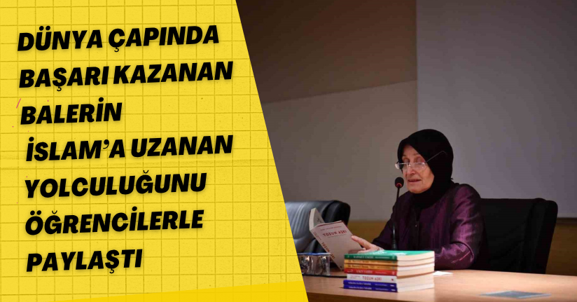 Dünya çapında başarı kazanan balerin, İslam’a uzanan yolculuğunu öğrencilerle paylaştı