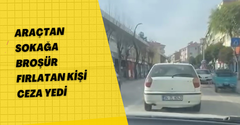 Araçtan sokağa broşür fırlatan kişi, ceza yedi