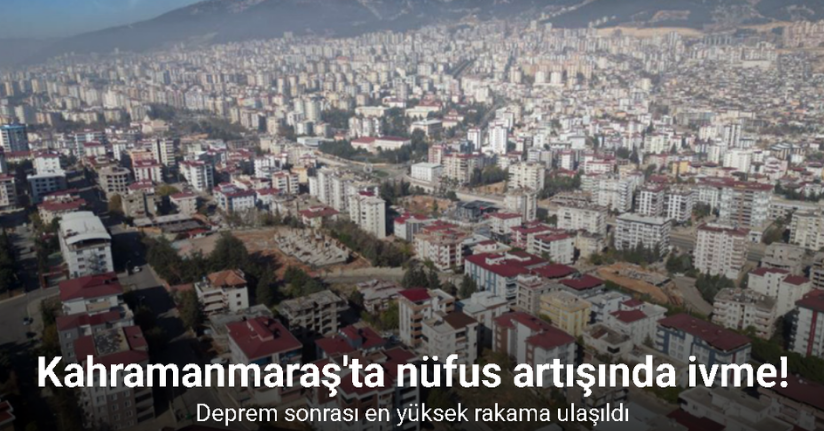 Kahramanmaraş’ta deprem sonrası nüfus yeniden yükselişe geçti