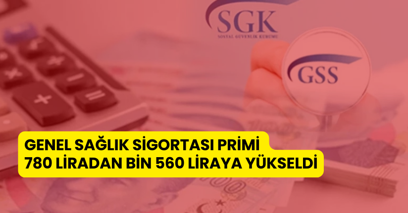 Genel Sağlık Sigortası primi 780 liradan bin 560 liraya yükseldi