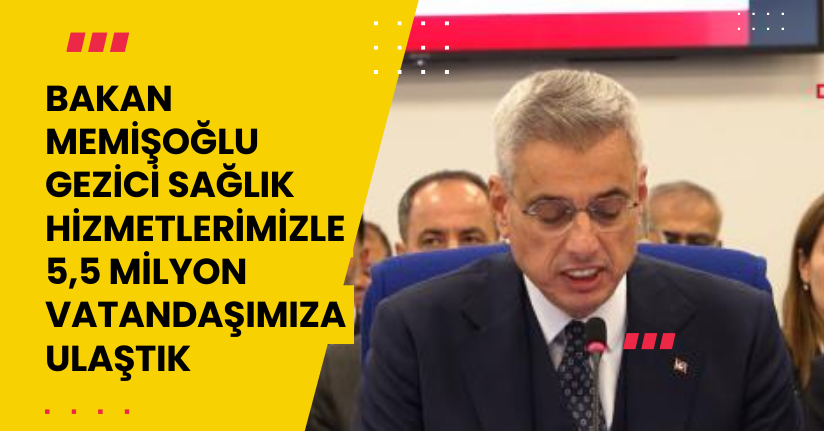 Bakan Memişoğlu: Gezici sağlık hizmetlerimizle 5,5 milyon vatandaşımıza ulaştık