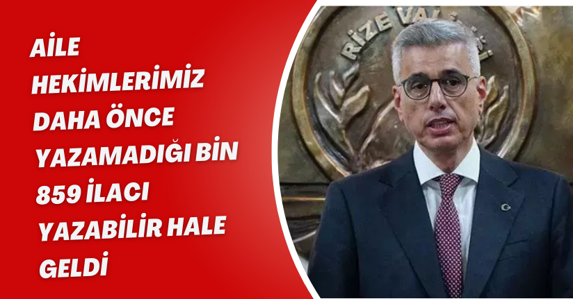 Aile hekimlerimiz daha önce yazamadığı bin 859 ilacı yazabilir hale geldi