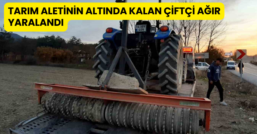 Bolu’da tarım aletinin altında kalan çiftçi ağır yaralandı