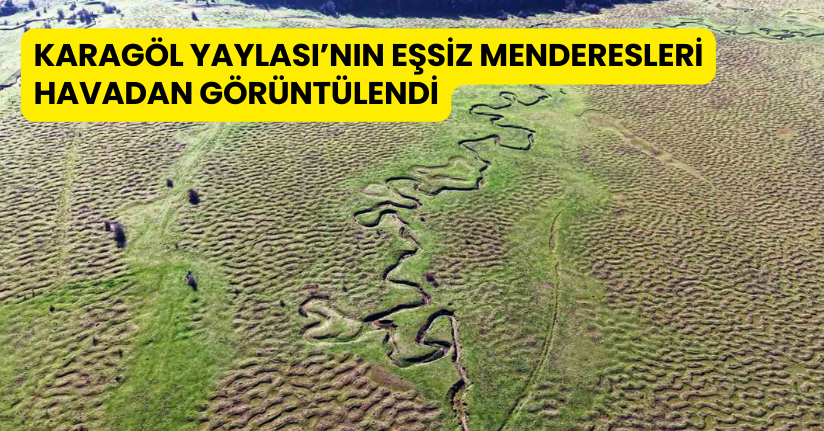 Karagöl Yaylası’nın eşsiz menderesleri havadan görüntülendi