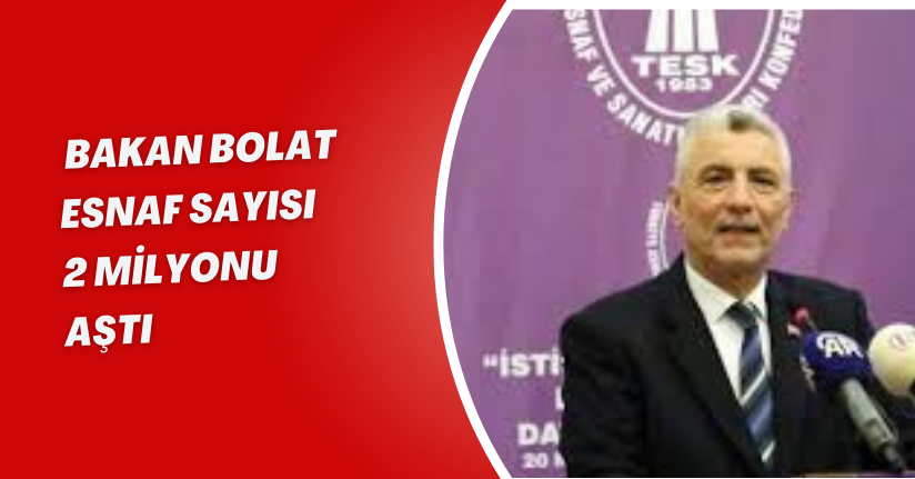 Bakan Bolat: Esnaf sayısı 2 milyonu aştı