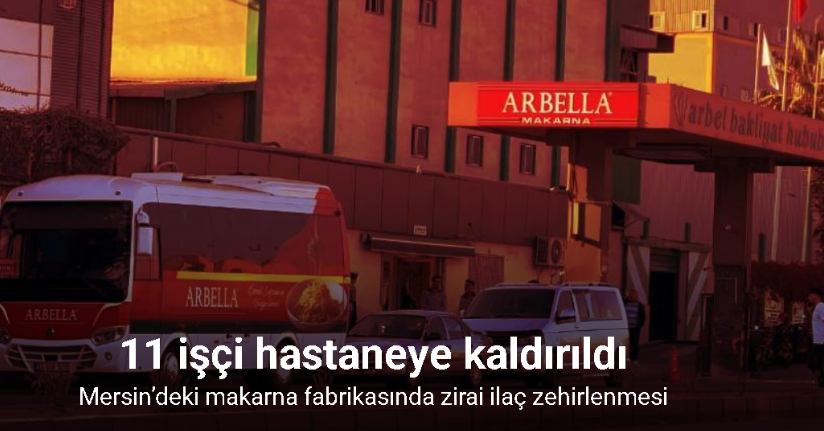 Mersin’deki makarna fabrikasında zirai ilaç zehirlenmesi: 11 işçi hastaneye kaldırıldı