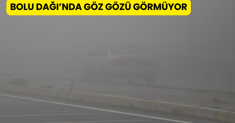 Bolu Dağı’nda göz gözü görmüyor