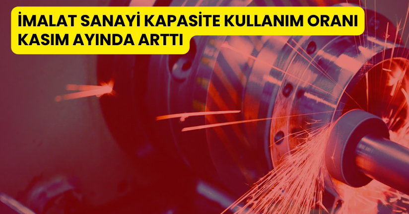İmalat sanayi kapasite kullanım oranı Kasım ayında arttı