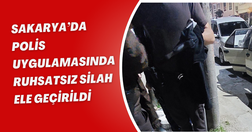 Sakarya’da polis uygulamasında ruhsatsız silah ele geçirildi