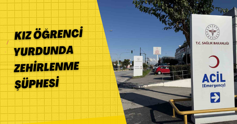 Sakarya’da kız öğrenci yurdunda zehirlenme şüphesi