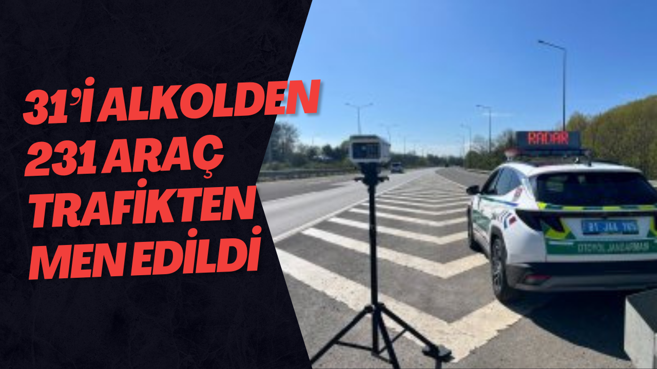 31’i Alkolden 231 Araç Trafikten Men Edildi