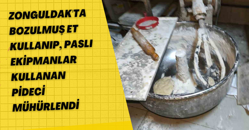 Zonguldak'ta bozulmuş et kullanıp, paslı ekipmanlar kullanan pideci mühürlendi