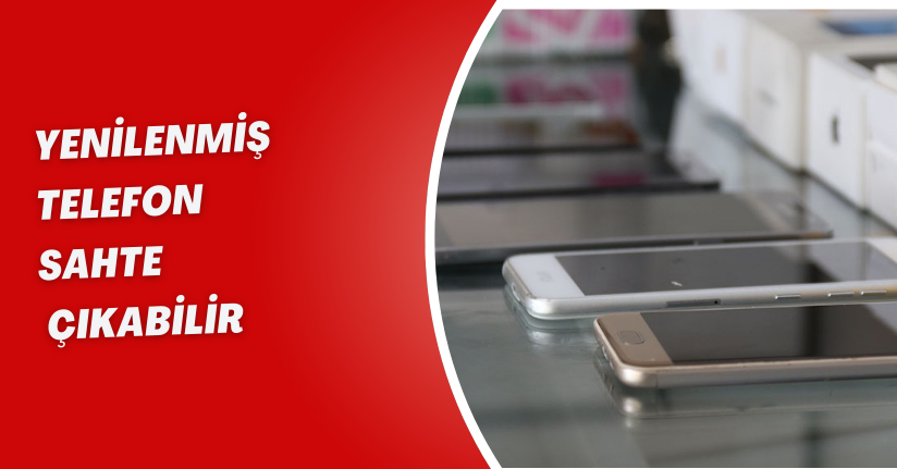Yenilenmiş telefon sahte çıkabilir