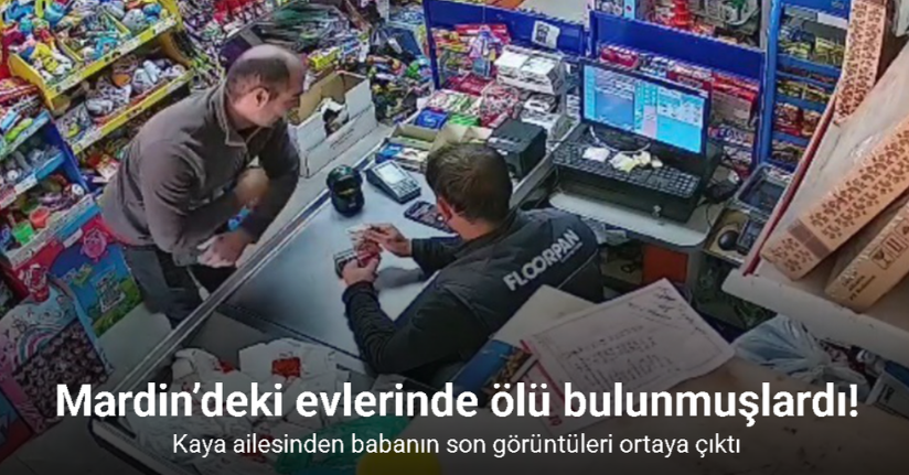 Mardin’de evlerinde ölü bulunan Kaya ailesinden babanın son görüntüleri ortaya çıktı