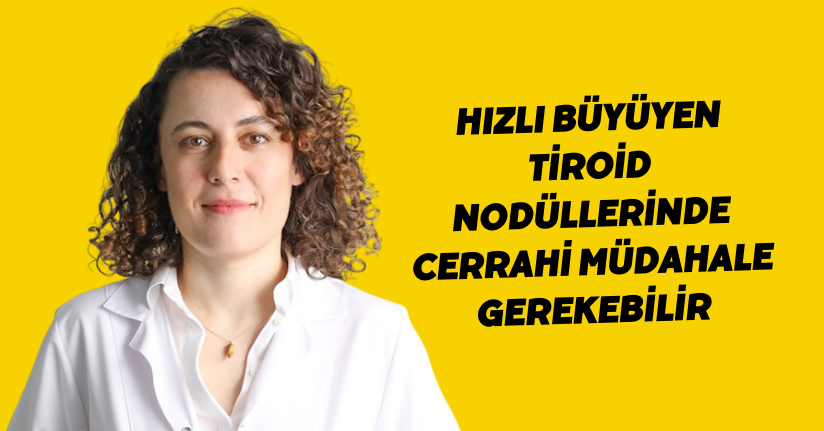 Hızlı büyüyen tiroid nodüllerinde cerrahi müdahale gerekebilir