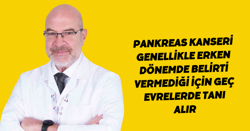 Pankreas kanseri, genellikle erken dönemde belirti vermediği için geç evrelerde tanı alır