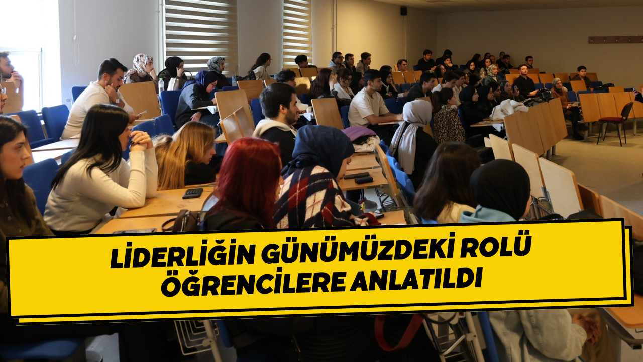 Liderliğin Günümüzdeki Rolü Öğrencilere Anlatıldı