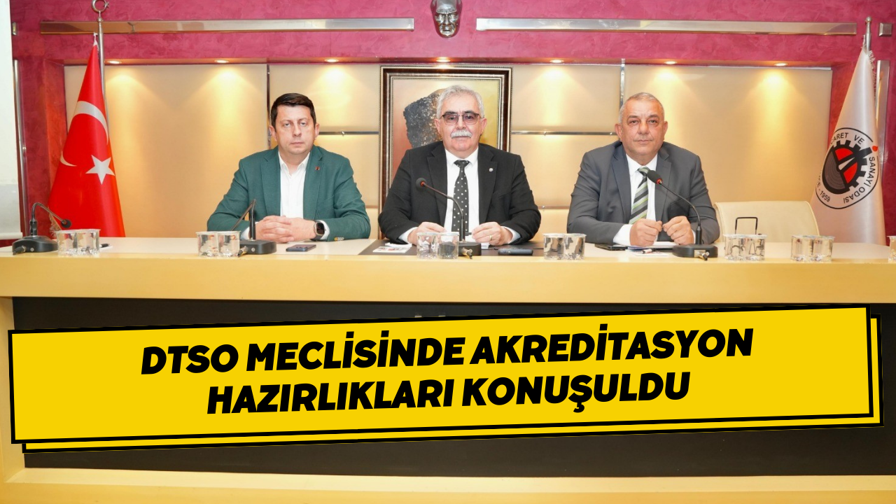 DTSO Meclisinde Akreditasyon Hazırlıkları Konuşuldu