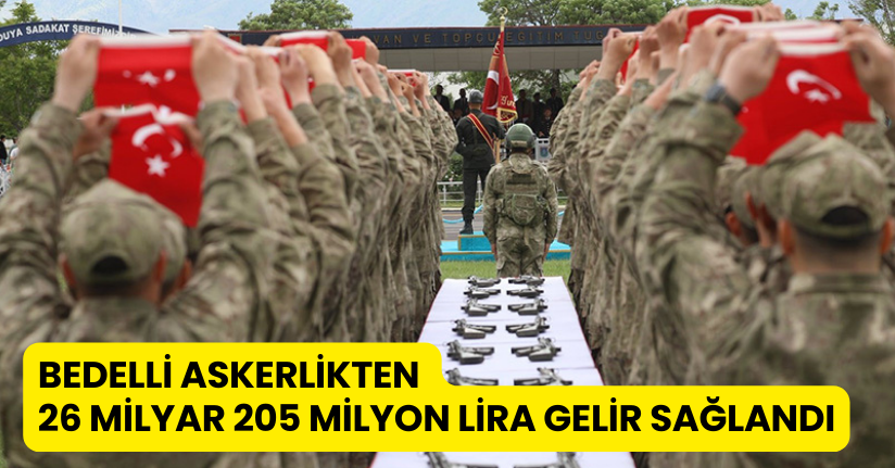 Bedelli askerlikten 26 milyar 205 milyon lira gelir sağlandı