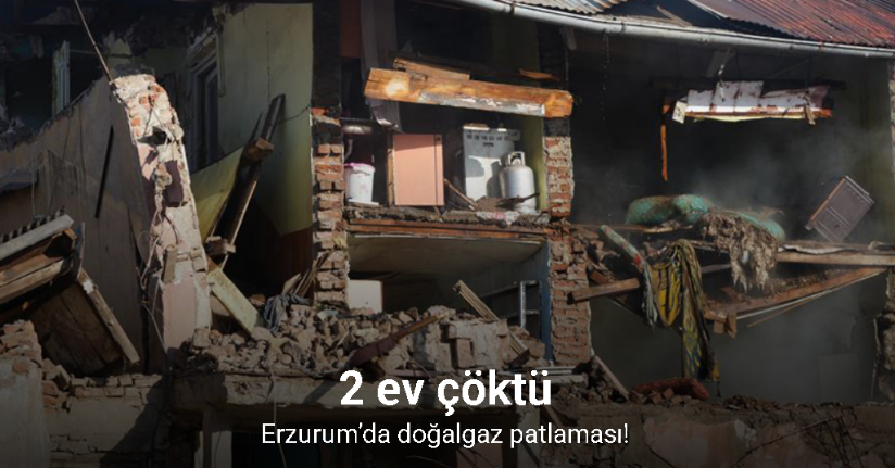 Erzurum’da doğalgaz patlaması: 2 ev çöktü, 1 yaralı