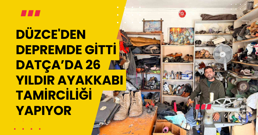Düzce'den Depremde Gitti Datça’da 26 yıldır ayakkabı tamirciliği yapıyor