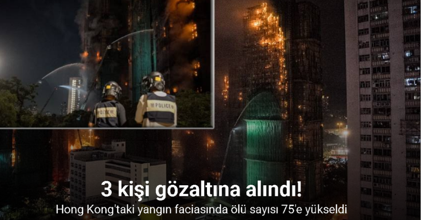 Hong Kong'taki yangın faciasıyla ilgili 3 gözaltı