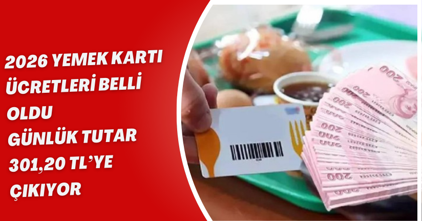 2026 Yemek Kartı Ücretleri Belli Oldu: Günlük Tutar 301,20 TL’ye Çıkıyor