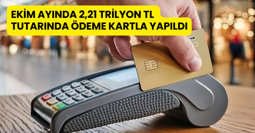 Ekim ayında 2,21 trilyon TL tutarında ödeme kartla yapıldı