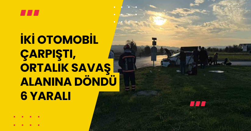 İki otomobil çarpıştı, ortalık savaş alanına döndü: 6 yaralı