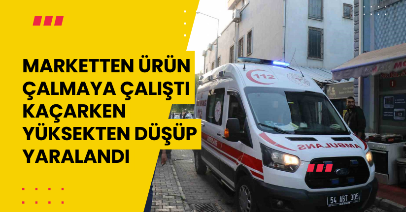 Marketten ürün çalmaya çalıştı, kaçarken yüksekten düşüp yaralandı