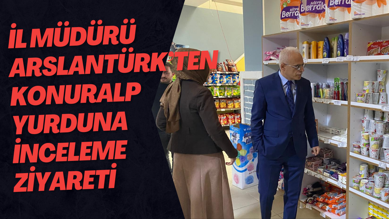 İl Müdürü Arslantürk’ten Konuralp Yurduna İnceleme Ziyareti