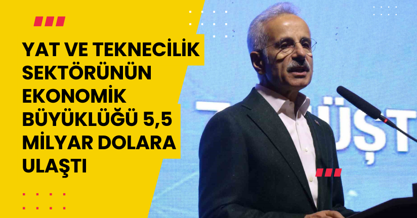 Yat ve teknecilik sektörünün ekonomik büyüklüğü 5,5 milyar dolara ulaştı