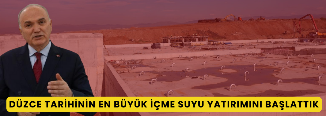 “Düzce Tarihinin En Büyük İçme Suyu Yatırımını Başlattık”