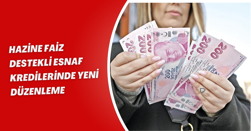 Hazine Faiz Destekli Esnaf Kredilerinde Yeni Düzenleme: