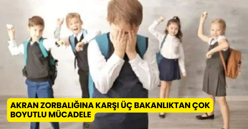 Akran zorbalığına karşı üç bakanlıktan çok boyutlu mücadele