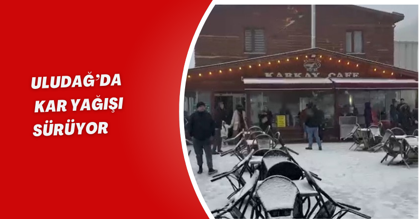 Uludağ’da kar yağışı sürüyor