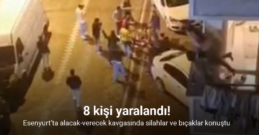 Esenyurt’ta alacak-verecek kavgasında silahlar ve bıçaklar konuştu: 8 yaralı