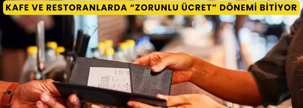Kafe ve Restoranlarda “Zorunlu Ücret” Dönemi Bitiyor