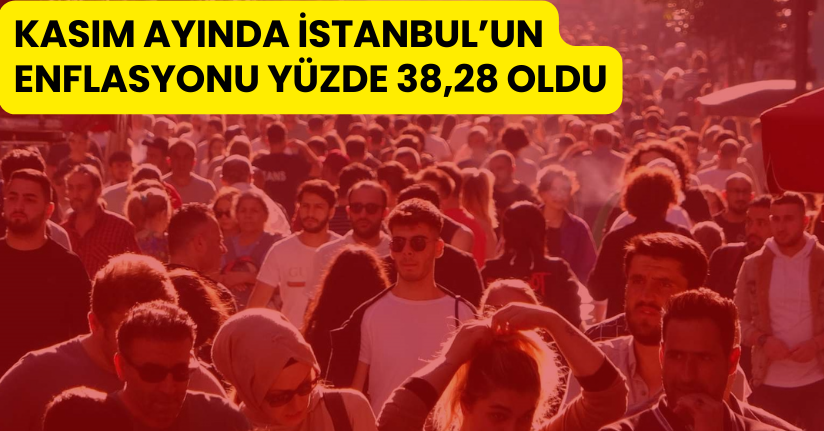 Kasım ayında İstanbul’un enflasyonu yüzde 38,28 oldu