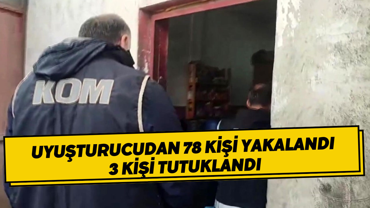 Uyuşturucudan 78 Kişi Yakalandı 3 Kişi Tutuklandı