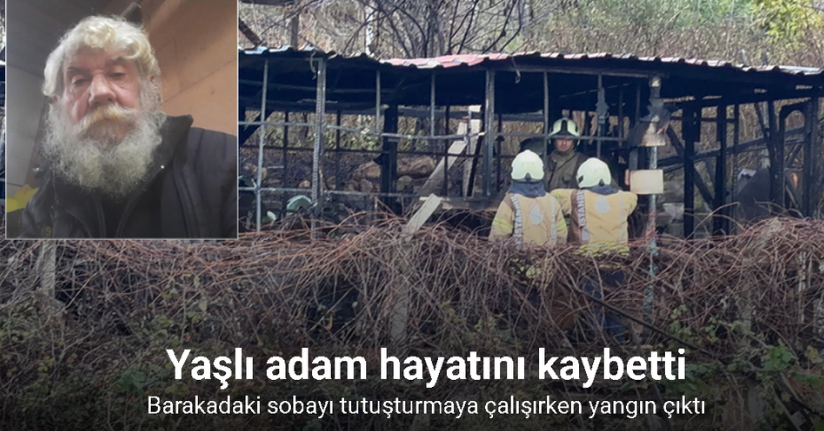 Barakadaki sobayı tutuşturmaya çalışırken yangın çıktı: Yaşlı adam hayatını kaybetti