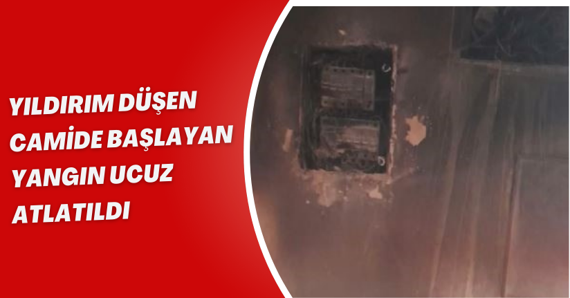 Yıldırım düşen camide başlayan yangın ucuz atlatıldı