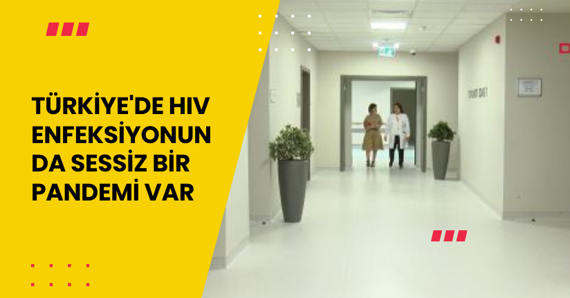 Türkiye'de HIV enfeksiyonunda sessiz bir pandemi var