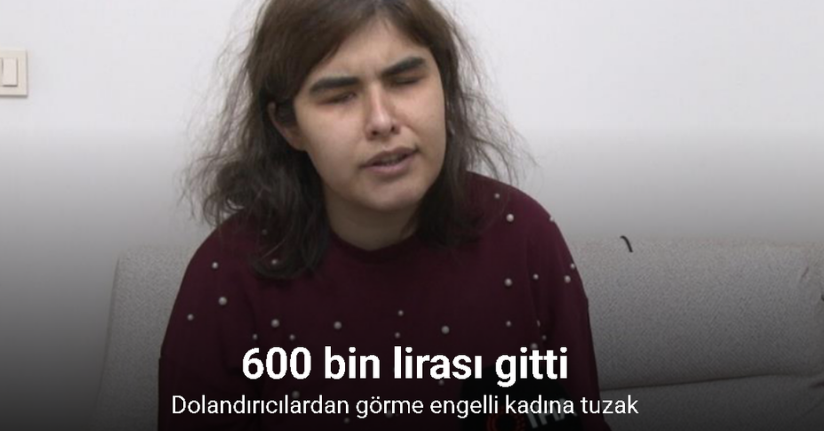 Dolandırıcılar bu sefer görme engelli kadını tuzağına düşürdü