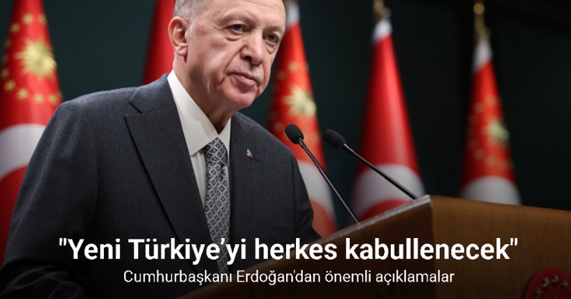 Cumhurbaşkanı Erdoğan: Yeni Türkiye’yi herkes kabullenecek