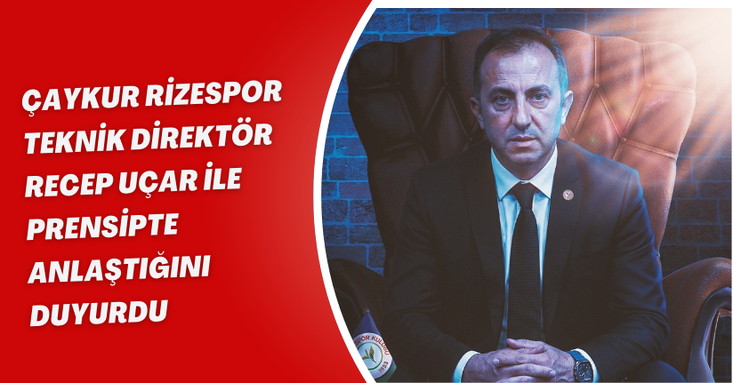 Çaykur Rizespor, Teknik Direktör Recep Uçar ile prensipte anlaştığını duyurdu