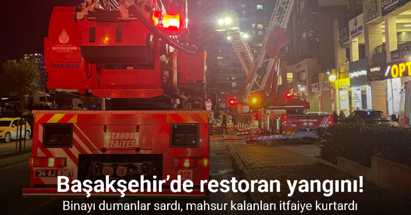 Başakşehir’de restoran yangını: Binayı dumanlar sardı, mahsur kalanları itfaiye kurtardı